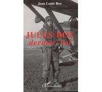 Jules Roy, dernier vol Dernier vol - Jean-Louis Roy - L'harmattan - broché - Biographie