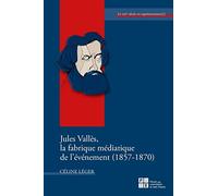 Jules Vallès, la fabrique médiatique de l'événement (1857-1870)