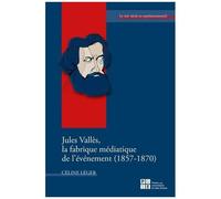 Jules Vallès, La Fabrique Médiatique De L'événement (1857-1870)