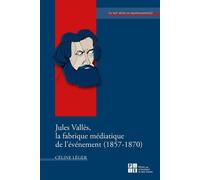 Jules Vallès, la fabrique médiatique de l'événement (1857-1870) - Céline Léger - Publ.de St-Etienne - broché - Essai