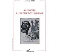 Jules Vallès : la violence dans la trilogie - Thierry Bret - L'harmattan - broché - Essai
