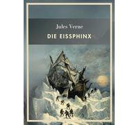 Jules Verne: Die Eissphinx. Vollständige Neuausgabe