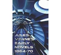 Jules Verne's Early Novels 1864-70, Unabridged, A Journey To The Center Of The Earth, From The Earth To The Moon, Round The Moon, The English At The N