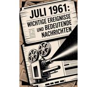 Juli 1961: Wichtige Ereignisse und bedeutende Nachrichten: Ein persönliches Geschenk für alle, die im Juli 1961 geboren wurden - mit den wichtigsten Geschehnissen aus aller Welt