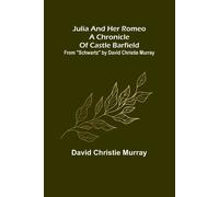 Julia And Her Romeo A Chronicle Of Castle Barfield ; From "Schwartz" By David Christie Murray