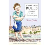 Julia Child Rules: Lessons On Savoring Life