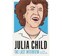 Julia Child: The Last Interview - [Livre en VO] Unknown (Auteur)