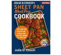 Julia D. Couch's Sheet Pan Meal Prep Cookbook: Easy One-Pan Recipes for Healthy, Stress-Free Meals All Week Long