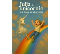 Julia, el unicornio y la fiesta en el arcoiris