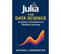 Julia for Data Science: Analytics, Visualization & Machine Learning: Harnessing Julia’s ecosystem (DataFrames, Plots, Flux) to derive insights from data.