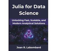 Julia for Data Science: Unlocking Fast, Scalable, and Modern Analytical Solutions
