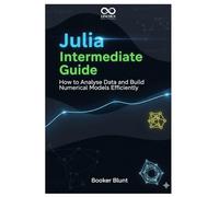Julia Intermediate Guide: How to Analyse Data and Build Numerical Models Efficiently