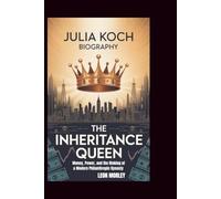 JULIA KOCH BIOGRAPHY: The Inheritance Queen: Money, Power, and the Making of a Modern Philanthropic Dynasty
