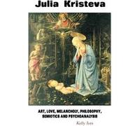 JULIA KRISTEVA Art Love Melancholy Philosophy Semiotics and Psychoanalysis - Kelly Ives - Crescent Moon Publishing - Livre en Anglais Kelly IvesKelly Ives (Auteur)