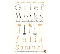 Julia Samuel - Grief Works Stories of Life Death and Surviving - Pa - E245z