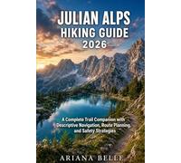 JULIAN ALPS HIKING GUIDE 2026: A Complete Trail Companion with Descriptive Navigation, Route Planning, and Safety Strategies