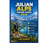 Julian Alps hiking guide 2026: The Ultimate Triglav National Park & Slovenia Hiking Guide: Hut-to-Hut Trekking Routes, Via Ferrata Climbs, Day Hikes, ... Trail Maps for Backpacking the Julian Alps