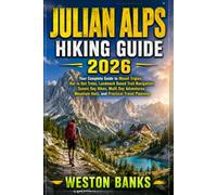 JULIAN ALPS HIKING GUIDE 2026: Your Complete Guide to Mount Triglav, Hut to Hut Treks, Landmark Based Trail Navigation, Scenic Day Hikes, Multi Day ... Mountain Huts, and Practical Travel Planning
