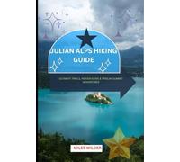 JULIAN ALPS HIKING GUIDE: Ultimate Trails, Hidden Gems & Triglav Summit Adventures