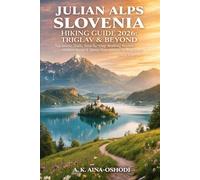 JULIAN ALPS SLOVENIA HIKING GUIDE 2026: LAKE BLED, TRIGLAV & BEYOND: Top Scenic Trails, Step-by-Step Walking Routes, Hidden Gems & Stress-Free Hiking for Beginners and Experts