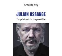 Julian Assange - La plaidoirie impossible - Antoine Vey - Plon - broché - Essai