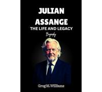 JULIAN ASSANGE: THE LIFE AND LEGACY