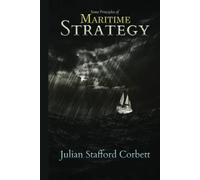 Julian Corbett Classics: Some Principles of Maritime Strategy