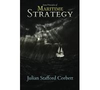 Julian Corbett Classics: Some Principles of Maritime Strategy