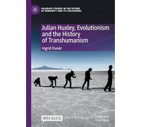 Julian Huxley, Evolutionism and the History of Transhumanism