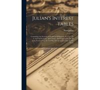 Julian's Interest Tables: Containing An Accurate Calculation Of Interest, At 5, 6, 7, 8, 9, And 10 Per-Cent, Both Simple And Compound, On All Su