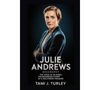 JULIE ANDREWS BIOGRAPHY: The Voice of an Angel - The Remarkable Story of a Hollywood Treasure