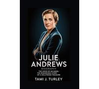 JULIE ANDREWS BIOGRAPHY: The Voice of an Angel - The Remarkable Story of a Hollywood Treasure