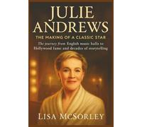 JULIE ANDREWS: The Making of a Classic Star: The journey from English music halls to Hollywood fame and decades of storytelling