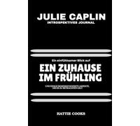 JULIE CAPLIN INTROSPEKTIVES JOURNAL: Ein einfühlsamer Blick auf EIN ZUHAUSE IM FRÜHLING und einige bemerkenswerte Aspekte, die es zu betrachten gilt