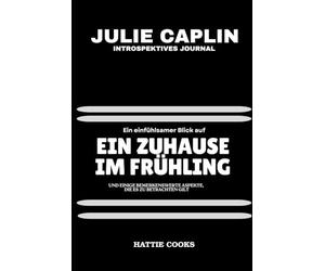JULIE CAPLIN INTROSPEKTIVES JOURNAL: Ein einfühlsamer Blick auf EIN ZUHAUSE IM FRÜHLING und einige bemerkenswerte Aspekte, die es zu betrachten gilt