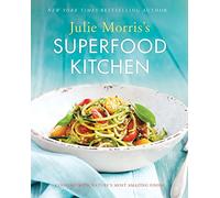Julie Morris's Superfood Kitchen: Cooking With Nature's Most Amazing Foods