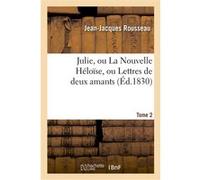 Julie, ou La Nouvelle Héloïse. Tome 2 Jean-Jacques Rousseau (Auteur)