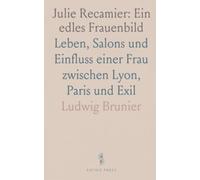 Julie Recamier: Ein edles Frauenbild: Leben, Salons und Einfluss einer Frau zwischen Lyon, Paris und Exil