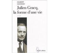 Julien Gracq , la forme d'une vie Hubert Haddad (Auteur)