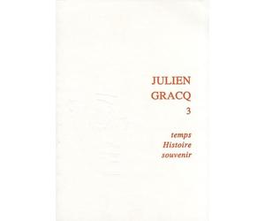 Julien Gracq, tome 3. Temps, histoire, souvenir