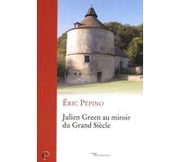 Julien Green Au Miroir Du Grand Siècle - Pascal Et Port-Royal Dans L'oeuvre De Julien Green