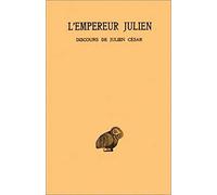 Julien l' Empereur, tome 1, 1ère partie, tome Discours de Julien César, I-IV
