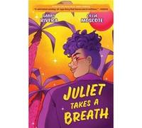 Juliet Takes a Breath The Graphic Novel by Gabby Rivera Gabby Rivera (Auteur)
