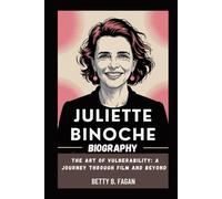 juliette binoche biography: The Art of Vulnerability: A Journey Through Film and Beyond
