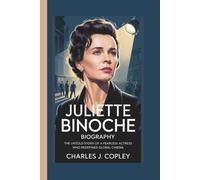 JULIETTE BINOCHE BIOGRAPHY: The Untold Story of a Fearless Actress Who Redefined Global Cinema