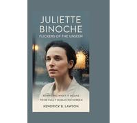 JULIETTE BINOCHE: Flickers of the Unseen: Rewriting What It Means to Be Fully Human on Screen