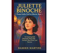 JULIETTE BINOCHE: From Little Girl to Movie Star - An Inspiring Kids Biography About Big Dreams, Hardwork and Success