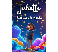 Juliette découvre le monde: Livre personnalisé prénom, mini-histoires magiques, aventures, confiance en soi, leçons de vie, affirmations positives, ... famille, endormissement paisible : Juliette