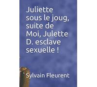 Juliette sous le joug, suite de Moi, Julette D. esclave sexuelle !