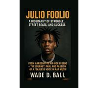 JULIO FOOLIO: A BIOGRAPHY OF STRUGGLE, STREET BEATS, AND SUCCESS: From Hardship To Hip-hop Legend - The Journey, Pain, And Passion Of A Fearless Voice In Rap Music
